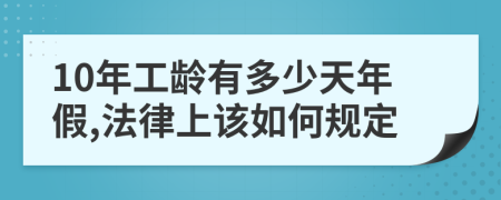 10年工龄有多少天年假,法律上该如何规定