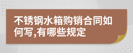 不锈钢水箱购销合同如何写,有哪些规定