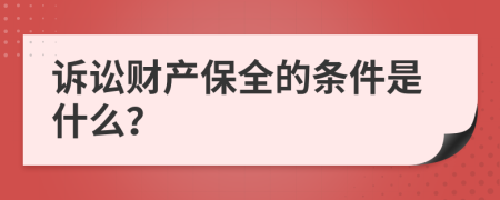 诉讼财产保全的条件是什么？