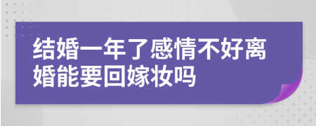 结婚一年了感情不好离婚能要回嫁妆吗