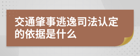 交通肇事逃逸司法认定的依据是什么
