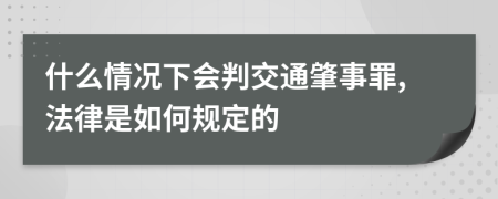 什么情况下会判交通肇事罪,法律是如何规定的