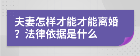 夫妻怎样才能才能离婚？法律依据是什么