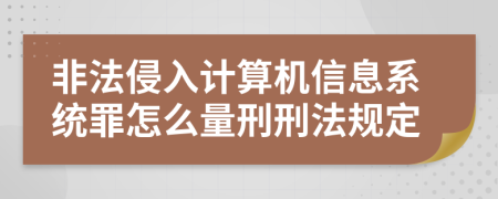 非法侵入计算机信息系统罪怎么量刑刑法规定