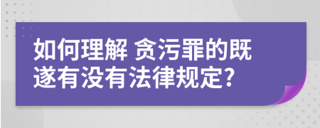 如何理解 贪污罪的既遂有没有法律规定?