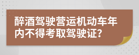 醉酒驾驶营运机动车年内不得考取驾驶证？