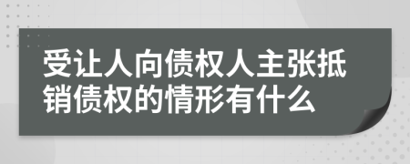 受让人向债权人主张抵销债权的情形有什么