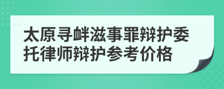 太原寻衅滋事罪辩护委托律师辩护参考价格