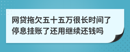 网贷拖欠五十五万很长时间了停息挂账了还用继续还钱吗
