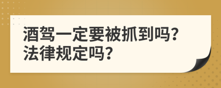 酒驾一定要被抓到吗？法律规定吗？