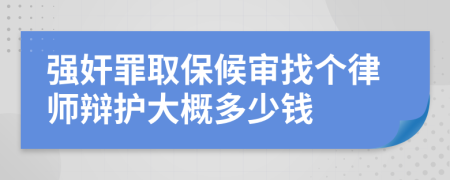 强奸罪取保候审找个律师辩护大概多少钱
