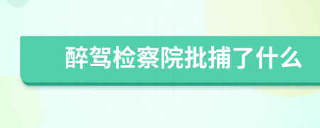 醉驾检察院批捕了什么