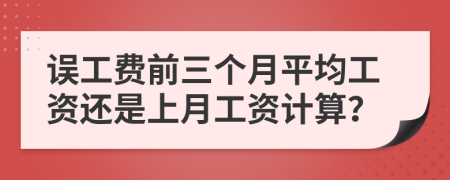 误工费前三个月平均工资还是上月工资计算？