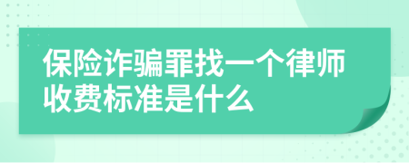 保险诈骗罪找一个律师收费标准是什么