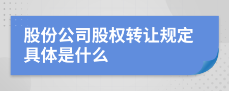 股份公司股权转让规定具体是什么