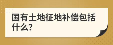 国有土地征地补偿包括什么？