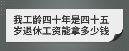 我工龄四十年是四十五岁退休工资能拿多少钱