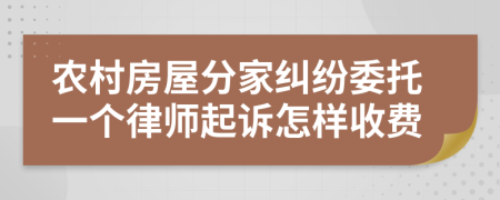 农村房屋分家纠纷委托一个律师起诉怎样收费
