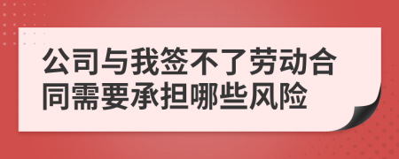 公司与我签不了劳动合同需要承担哪些风险