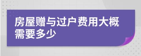 房屋赠与过户费用大概需要多少