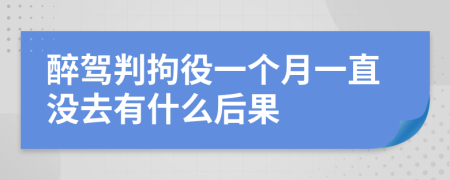 醉驾判拘役一个月一直没去有什么后果