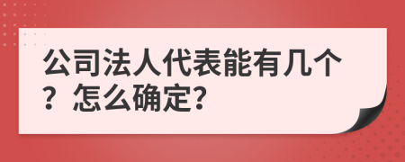 公司法人代表能有几个？怎么确定？