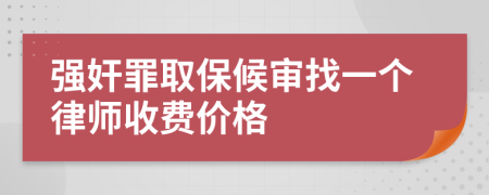 强奸罪取保候审找一个律师收费价格