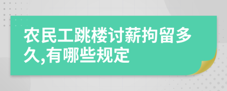 农民工跳楼讨薪拘留多久,有哪些规定