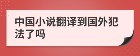 中国小说翻译到国外犯法了吗