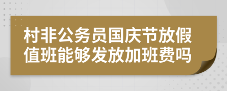 村非公务员国庆节放假值班能够发放加班费吗