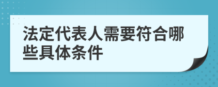 法定代表人需要符合哪些具体条件