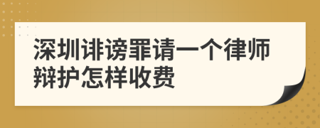 深圳诽谤罪请一个律师辩护怎样收费