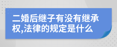 二婚后继子有没有继承权,法律的规定是什么