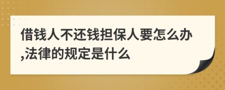 借钱人不还钱担保人要怎么办,法律的规定是什么