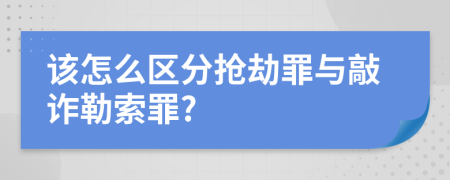 该怎么区分抢劫罪与敲诈勒索罪?