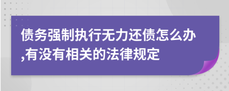 债务强制执行无力还债怎么办,有没有相关的法律规定