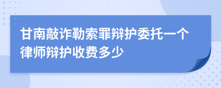 甘南敲诈勒索罪辩护委托一个律师辩护收费多少