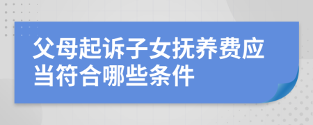 父母起诉子女抚养费应当符合哪些条件