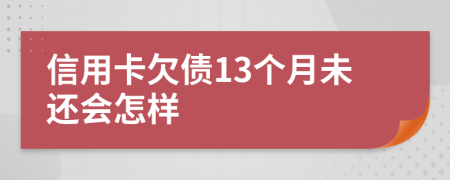 信用卡欠债13个月未还会怎样