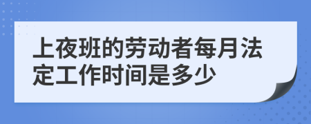 上夜班的劳动者每月法定工作时间是多少