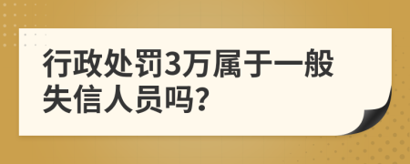 行政处罚3万属于一般失信人员吗？