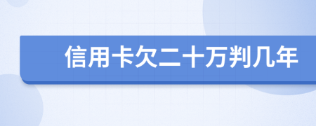 信用卡欠二十万判几年