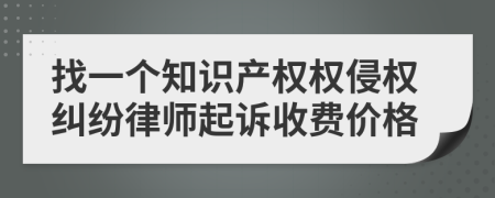 找一个知识产权权侵权纠纷律师起诉收费价格