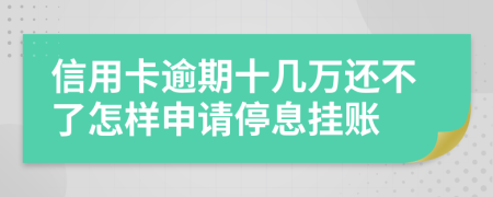 信用卡逾期十几万还不了怎样申请停息挂账