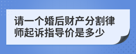 请一个婚后财产分割律师起诉指导价是多少