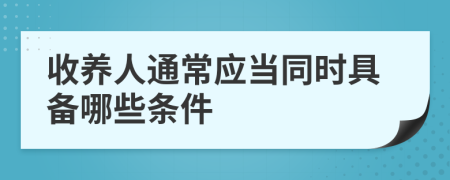 收养人通常应当同时具备哪些条件