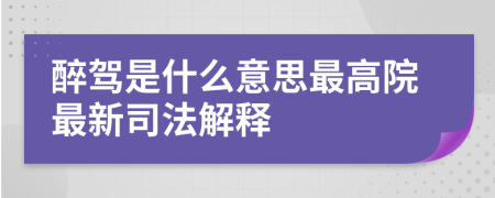 醉驾是什么意思最高院最新司法解释