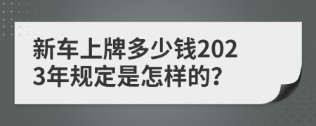 新车上牌多少钱2023年规定是怎样的？