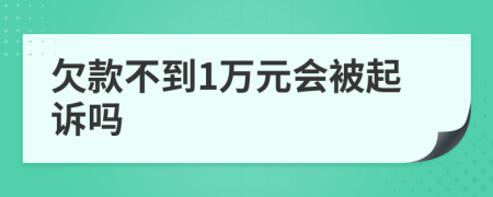 欠款不到1万元会被起诉吗