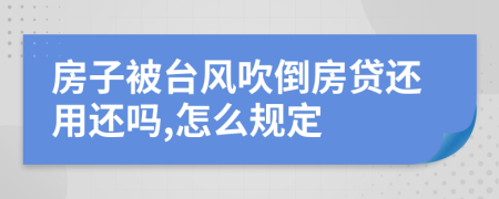 房子被台风吹倒房贷还用还吗,怎么规定